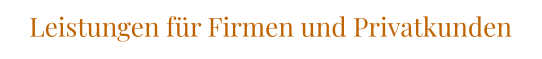 Leistungen für Firmen und Privatkunden