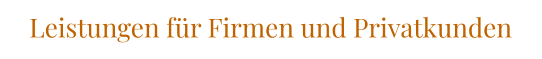 Leistungen für Firmen und Privatkunden